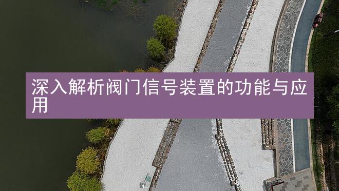 深入解析阀门信号装置的功能与应用